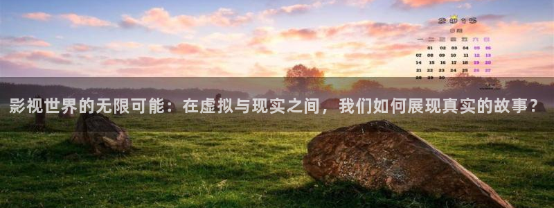 蓝莓视频9.1：影视世界的无限可能：在虚拟与现实之间，我们如何展现真实的故事？