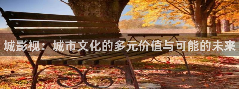 蓝莓视频完整版：城影视：城市文化的多元价值与可能的未来