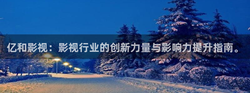 跑男蓝莓视频：亿和影视：影视行业的创新力量与影响力提升指南。