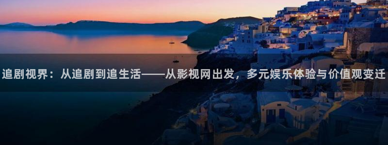 蓝莓视频在线观看免费高清：追剧视界：从追剧到追生活——从影视网出发，多元娱乐体验与价值观变迁