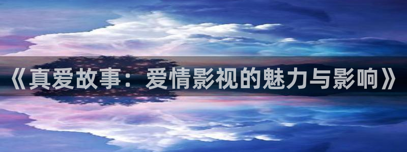 蓝莓视频高清：《真爱故事：爱情影视的魅力与影响》